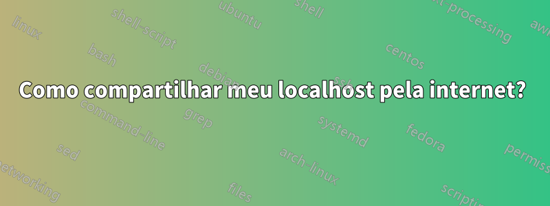 Como compartilhar meu localhost pela internet?