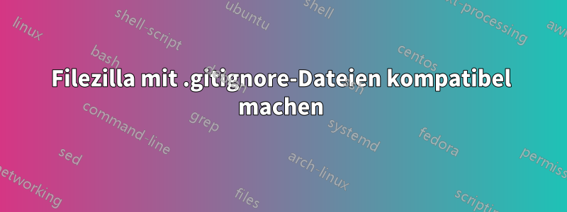 Filezilla mit .gitignore-Dateien kompatibel machen