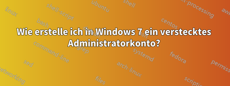 Wie erstelle ich in Windows 7 ein verstecktes Administratorkonto?