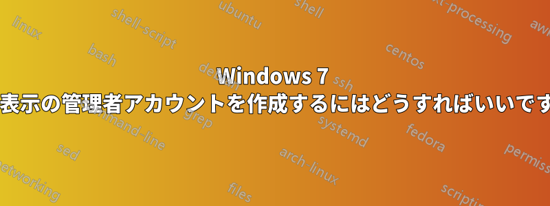 Windows 7 で非表示の管理者アカウントを作成するにはどうすればいいですか?