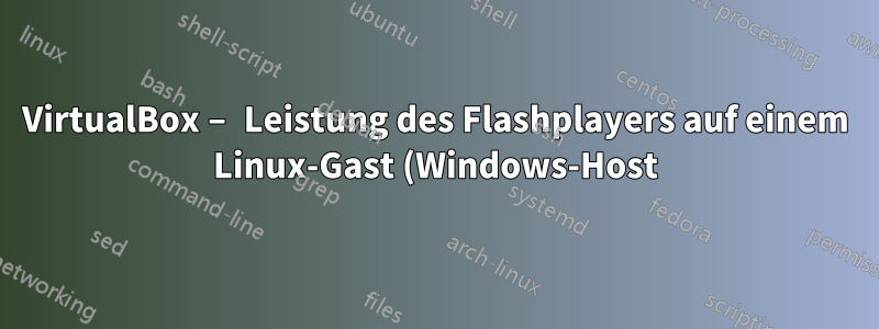 VirtualBox – Leistung des Flashplayers auf einem Linux-Gast (Windows-Host)