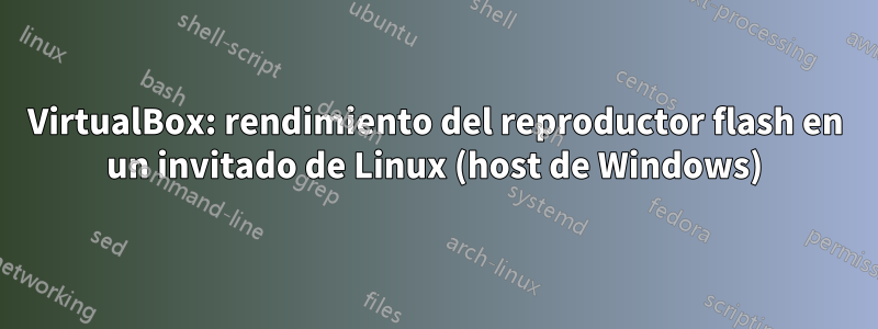 VirtualBox: rendimiento del reproductor flash en un invitado de Linux (host de Windows)