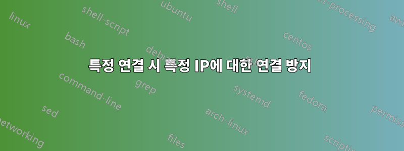 특정 연결 시 특정 IP에 대한 연결 방지