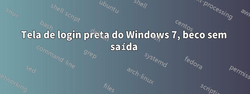 Tela de login preta do Windows 7, beco sem saída