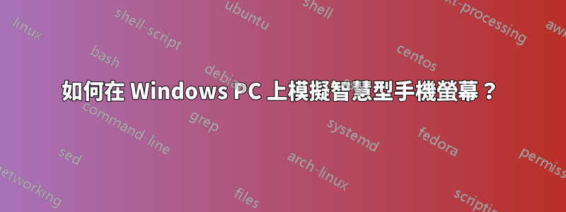 如何在 Windows PC 上模擬智慧型手機螢幕？