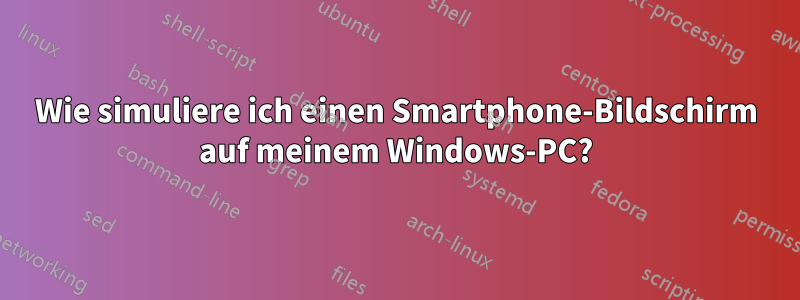 Wie simuliere ich einen Smartphone-Bildschirm auf meinem Windows-PC?