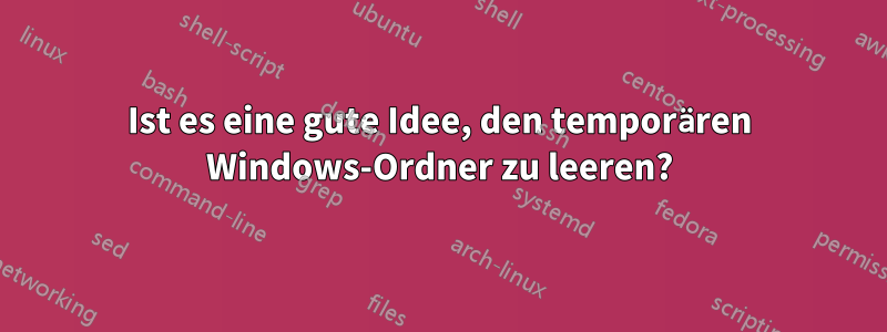 Ist es eine gute Idee, den temporären Windows-Ordner zu leeren?