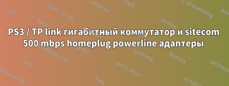 PS3 / TP link гигабитный коммутатор и sitecom 500 mbps homeplug powerline адаптеры