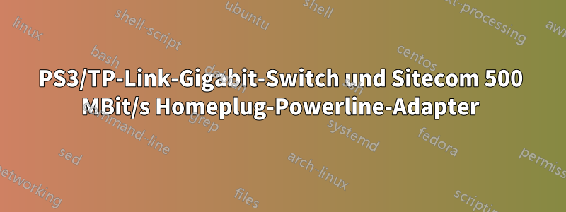 PS3/TP-Link-Gigabit-Switch und Sitecom 500 MBit/s Homeplug-Powerline-Adapter