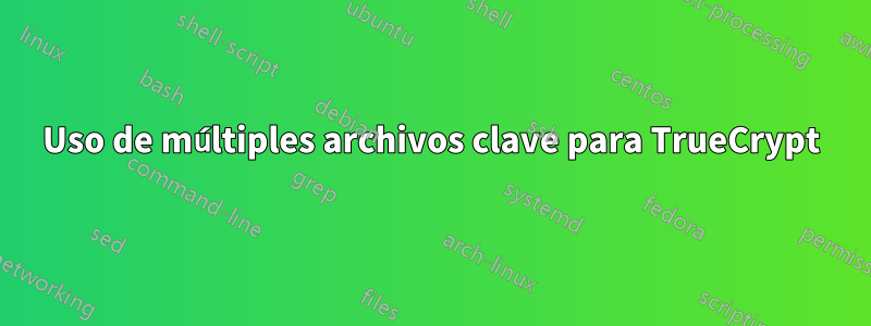 Uso de múltiples archivos clave para TrueCrypt