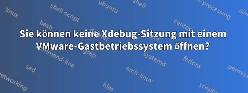 Sie können keine Xdebug-Sitzung mit einem VMware-Gastbetriebssystem öffnen?