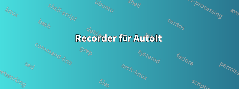 Recorder für AutoIt