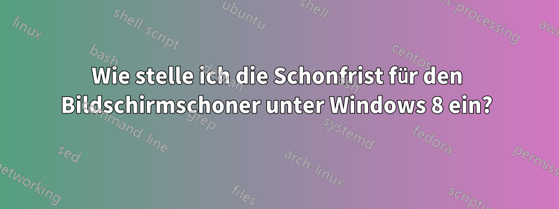 Wie stelle ich die Schonfrist für den Bildschirmschoner unter Windows 8 ein?