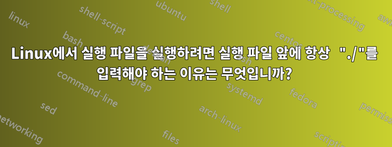 Linux에서 실행 파일을 실행하려면 실행 파일 앞에 항상 "./"를 입력해야 하는 이유는 무엇입니까?