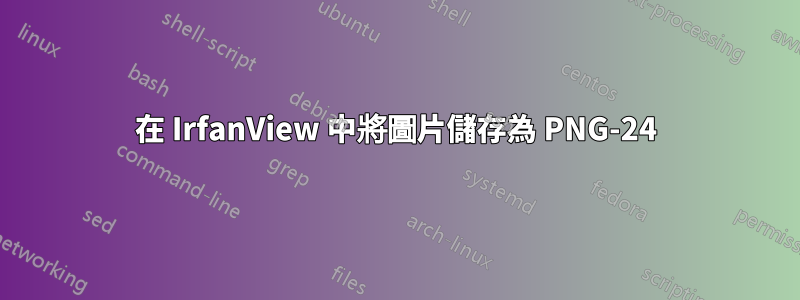 在 IrfanView 中將圖片儲存為 PNG-24