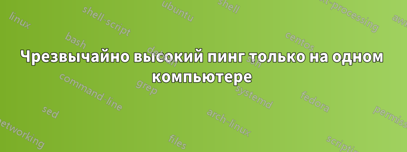 Чрезвычайно высокий пинг только на одном компьютере