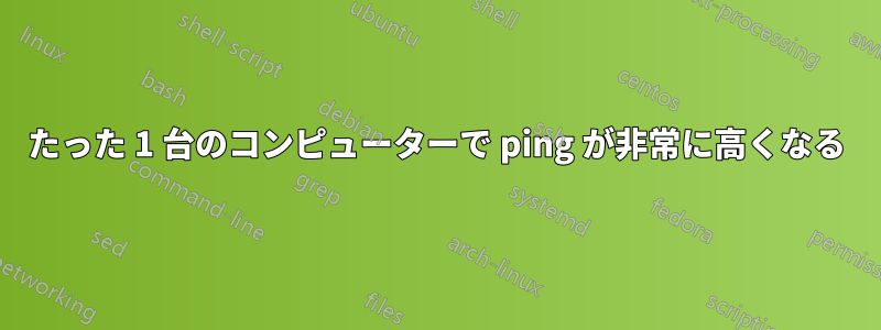 たった 1 台のコンピューターで ping が非常に高くなる