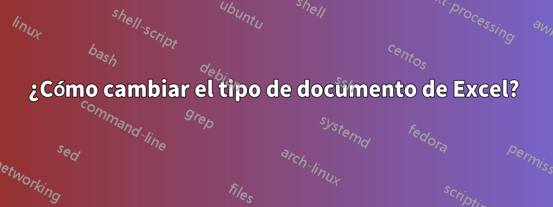 ¿Cómo cambiar el tipo de documento de Excel?