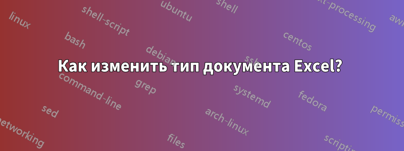 Как изменить тип документа Excel?