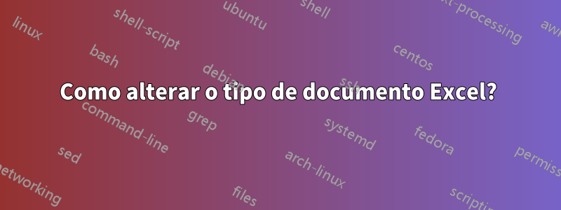 Como alterar o tipo de documento Excel?