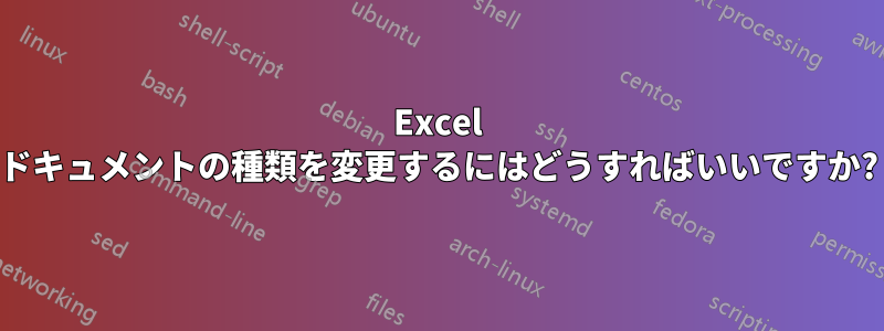 Excel ドキュメントの種類を変更するにはどうすればいいですか?