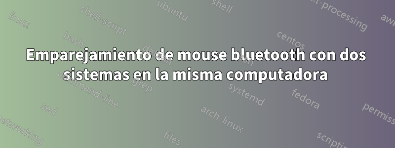 Emparejamiento de mouse bluetooth con dos sistemas en la misma computadora