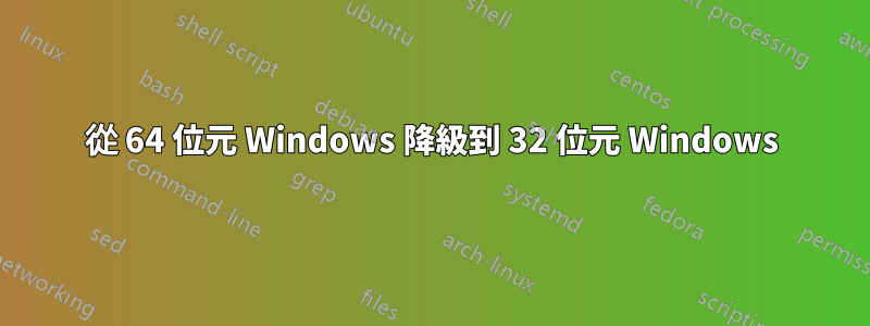 從 64 位元 Windows 降級到 32 位元 Windows