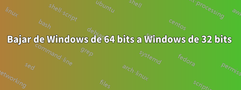 Bajar de Windows de 64 bits a Windows de 32 bits