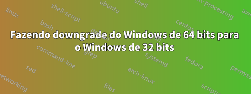 Fazendo downgrade do Windows de 64 bits para o Windows de 32 bits