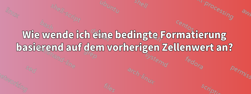 Wie wende ich eine bedingte Formatierung basierend auf dem vorherigen Zellenwert an?