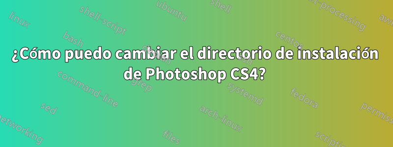 ¿Cómo puedo cambiar el directorio de instalación de Photoshop CS4?