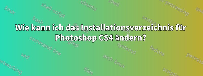 Wie kann ich das Installationsverzeichnis für Photoshop CS4 ändern?