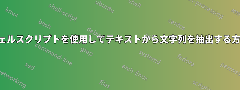 シェルスクリプトを使用してテキストから文字列を抽出する方法