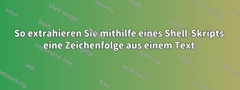 So extrahieren Sie mithilfe eines Shell-Skripts eine Zeichenfolge aus einem Text