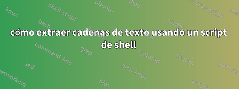 cómo extraer cadenas de texto usando un script de shell