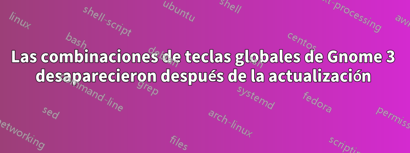 Las combinaciones de teclas globales de Gnome 3 desaparecieron después de la actualización