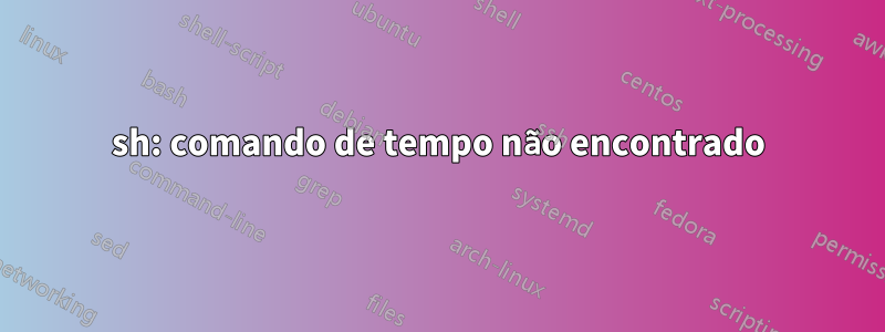 sh: comando de tempo não encontrado