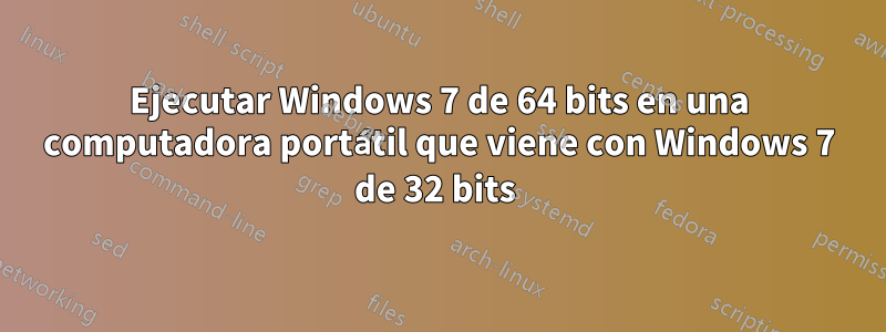 Ejecutar Windows 7 de 64 bits en una computadora portátil que viene con Windows 7 de 32 bits 