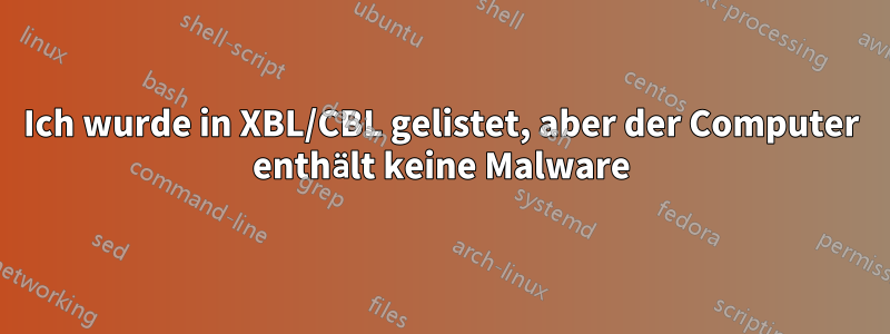 Ich wurde in XBL/CBL gelistet, aber der Computer enthält keine Malware