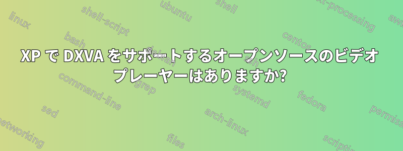 XP で DXVA をサポートするオープンソースのビデオ プレーヤーはありますか?