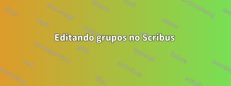 Editando grupos no Scribus