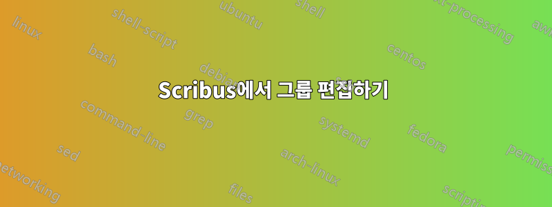 Scribus에서 그룹 편집하기