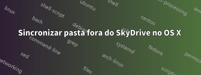 Sincronizar pasta fora do SkyDrive no OS X