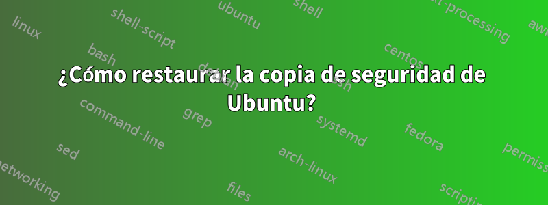 ¿Cómo restaurar la copia de seguridad de Ubuntu?