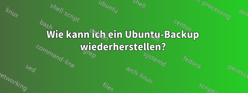 Wie kann ich ein Ubuntu-Backup wiederherstellen?