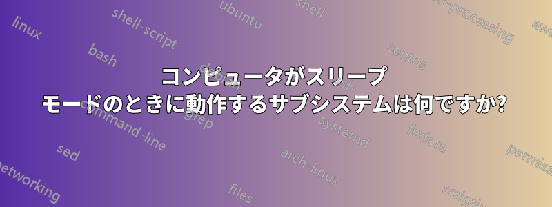 コンピュータがスリープ モードのときに動作するサブシステムは何ですか?