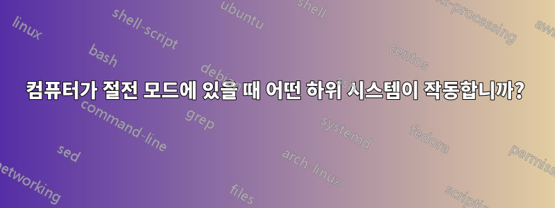 컴퓨터가 절전 모드에 있을 때 어떤 하위 시스템이 작동합니까?