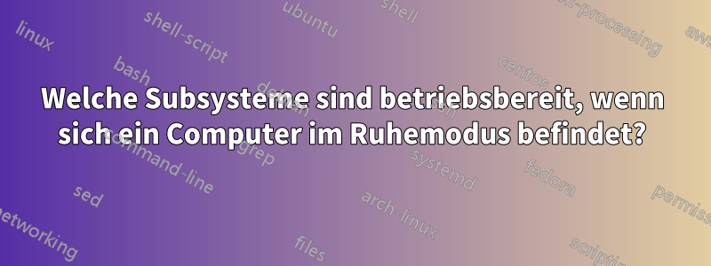 Welche Subsysteme sind betriebsbereit, wenn sich ein Computer im Ruhemodus befindet?