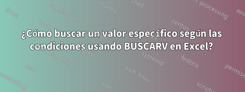 ¿Cómo buscar un valor específico según las condiciones usando BUSCARV en Excel?