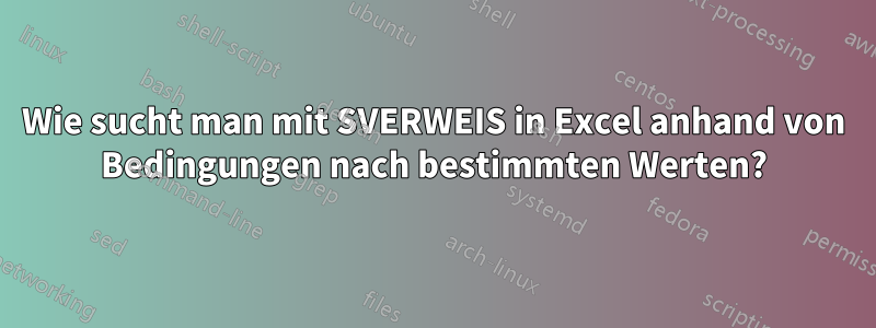 Wie sucht man mit SVERWEIS in Excel anhand von Bedingungen nach bestimmten Werten?